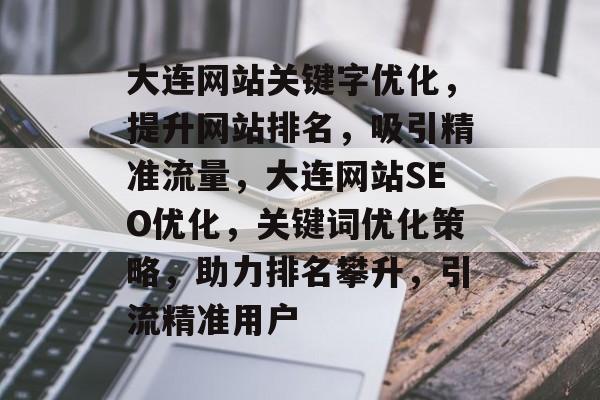 大连网站关键字优化，提升网站排名，吸引精准流量，大连网站SEO优化，关键词优化策略，助力排名攀升，引流精准用户