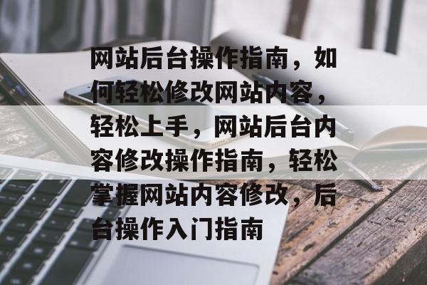 网站后台操作指南，如何轻松修改网站内容，轻松上手，网站后台内容修改操作指南，轻松掌握网站内容修改，后台操作入门指南
