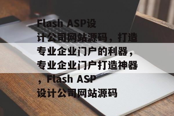 Flash ASP设计公司网站源码，打造专业企业门户的利器，专业企业门户打造神器，Flash ASP设计公司网站源码
