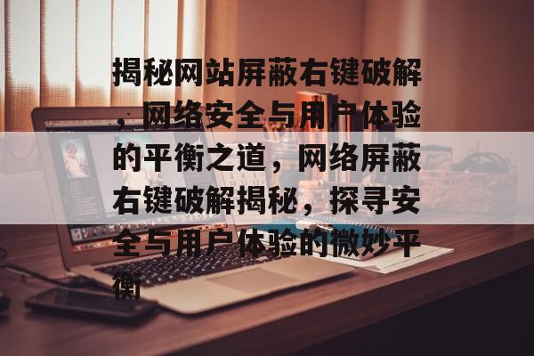 揭秘网站屏蔽右键破解,网络安全与用户体验的平衡之道,网络屏蔽右键破解揭秘,探寻安全与用户体验的微妙平衡 揭秘网站屏蔽右键破解,网络安全与用户体验的平衡之道,网络屏蔽右键破解揭秘,探寻安全与用户体验的微妙平衡