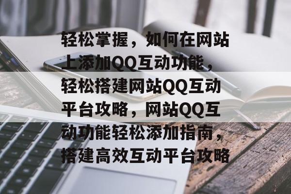 轻松掌握，如何在网站上添加QQ互动功能，轻松搭建网站QQ互动平台攻略，网站QQ互动功能轻松添加指南，搭建高效互动平台攻略
