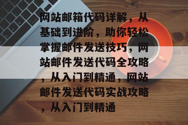 网站邮箱代码详解，从基础到进阶，助你轻松掌握邮件发送技巧，网站邮件发送代码全攻略，从入门到精通，网站邮件发送代码实战攻略，从入门到精通