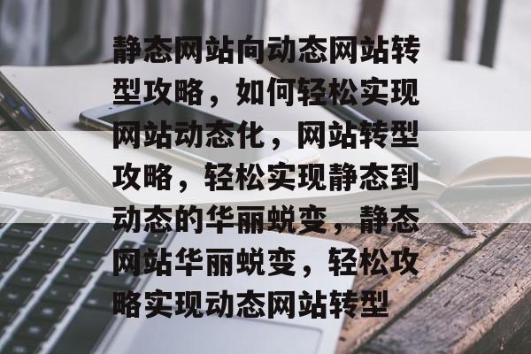 静态网站向动态网站转型攻略，如何轻松实现网站动态化，网站转型攻略，轻松实现静态到动态的华丽蜕变，静态网站华丽蜕变，轻松攻略实现动态网站转型