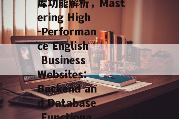 打造高效运营的英文企业网站，带后台和数据库功能解析，Mastering High-Performance English Business Websites: Backend and Database Functionality Breakdown