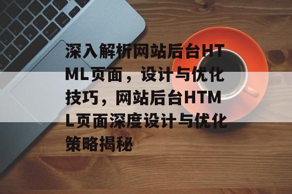 深入解析网站后台HTML页面，设计与优化技巧，网站后台HTML页面深度设计与优化策略揭秘