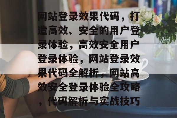 网站登录效果代码，打造高效、安全的用户登录体验，高效安全用户登录体验，网站登录效果代码全解析，网站高效安全登录体验全攻略，代码解析与实战技巧