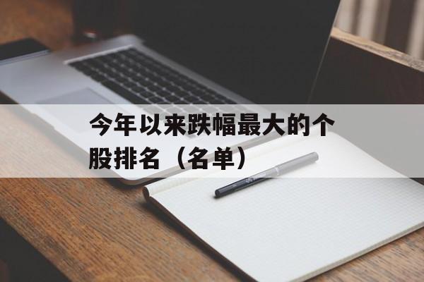 今年以来跌幅最大的个股排名（名单）
