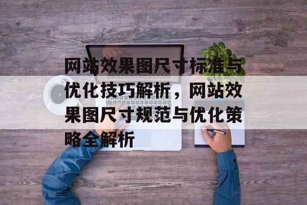 网站效果图尺寸标准与优化技巧解析，网站效果图尺寸规范与优化策略全解析