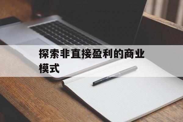 探索非直接盈利的商业模式