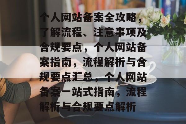 个人网站备案全攻略，了解流程、注意事项及合规要点，个人网站备案指南，流程解析与合规要点汇总，个人网站备案一站式指南，流程解析与合规要点解析