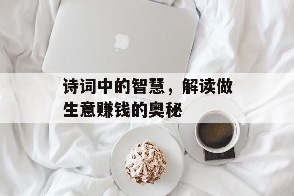 诗词中的智慧，解读做生意赚钱的奥秘