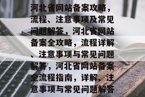 河北省网站备案攻略，流程、注意事项及常见问题解答，河北省网站备案全攻略，流程详解、注意事项与常见问题解答，河北省网站备案全流程指南，详解、注意事项与常见问题解答