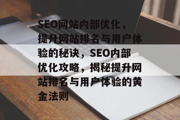 SEO网站内部优化，提升网站排名与用户体验的秘诀，SEO内部优化攻略，揭秘提升网站排名与用户体验的黄金法则