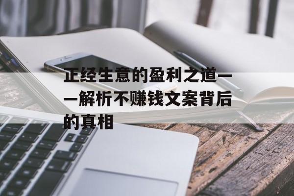 正经生意的盈利之道——解析不赚钱文案背后的真相