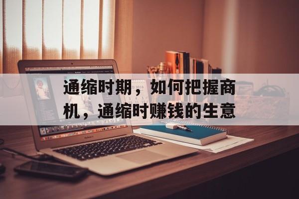 通缩时期，如何把握商机，通缩时赚钱的生意