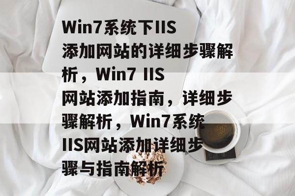 Win7系统下IIS添加网站的详细步骤解析，Win7 IIS网站添加指南，详细步骤解析，Win7系统IIS网站添加详细步骤与指南解析