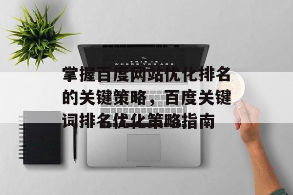 掌握百度网站优化排名的关键策略，百度关键词排名优化策略指南