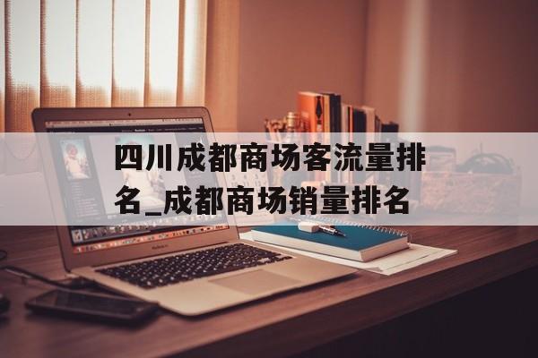 四川成都商场客流量排名_成都商场销量排名