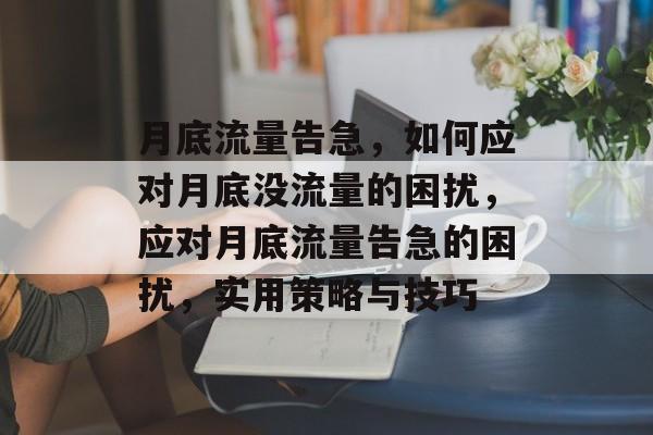 月底流量告急，如何应对月底没流量的困扰，应对月底流量告急的困扰，实用策略与技巧