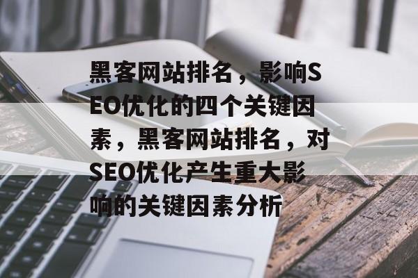 黑客网站排名，影响SEO优化的四个关键因素，黑客网站排名，对SEO优化产生重大影响的关键因素分析
