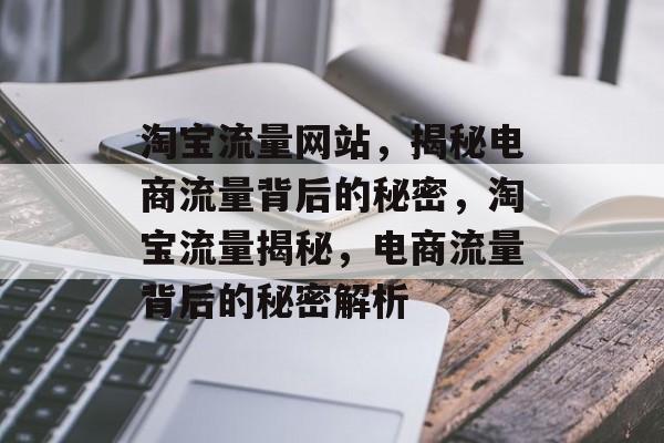 淘宝流量网站，揭秘电商流量背后的秘密，淘宝流量揭秘，电商流量背后的秘密解析