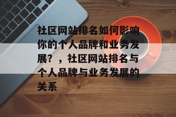 社区网站排名如何影响你的个人品牌和业务发展？，社区网站排名与个人品牌与业务发展的关系