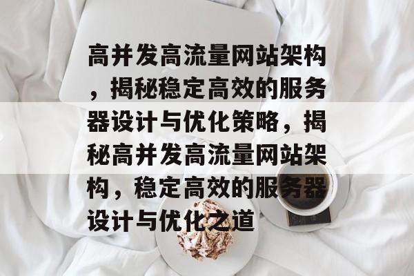 高并发高流量网站架构，揭秘稳定高效的服务器设计与优化策略，揭秘高并发高流量网站架构，稳定高效的服务器设计与优化之道