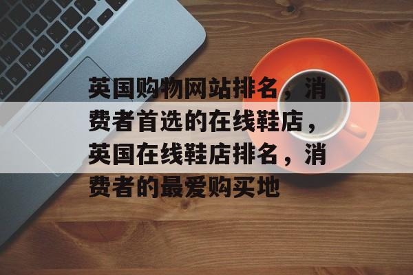 英国购物网站排名，消费者首选的在线鞋店，英国在线鞋店排名，消费者的最爱购买地