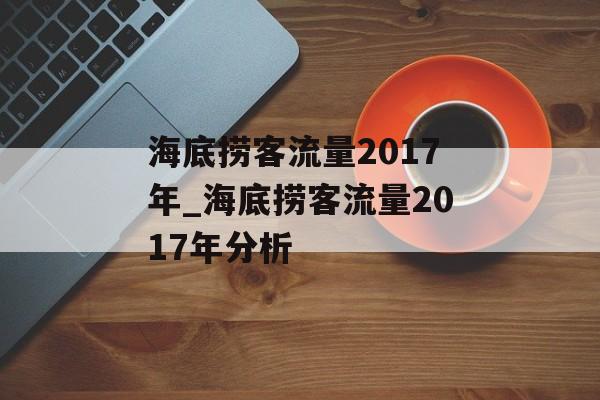 海底捞客流量2017年_海底捞客流量2017年分析