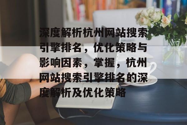 深度解析杭州网站搜索引擎排名，优化策略与影响因素，掌握，杭州网站搜索引擎排名的深度解析及优化策略