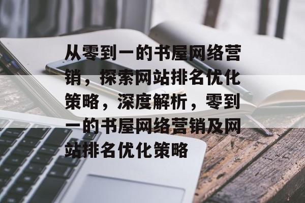 从零到一的书屋网络营销，探索网站排名优化策略，深度解析，零到一的书屋网络营销及网站排名优化策略