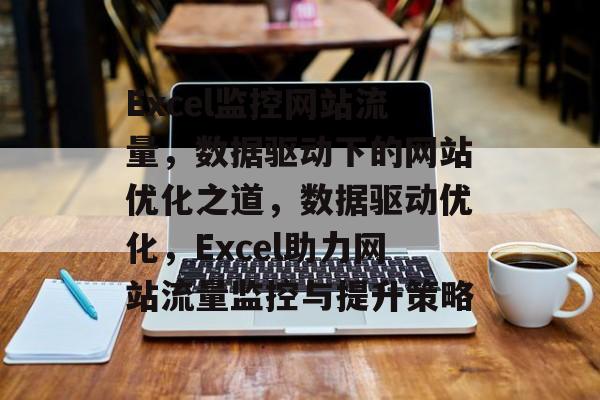 Excel监控网站流量，数据驱动下的网站优化之道，数据驱动优化，Excel助力网站流量监控与提升策略