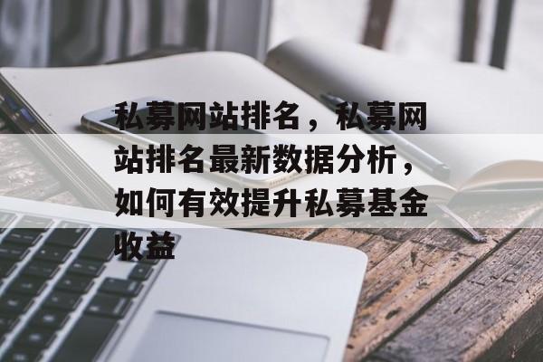 私募网站排名，私募网站排名最新数据分析，如何有效提升私募基金收益