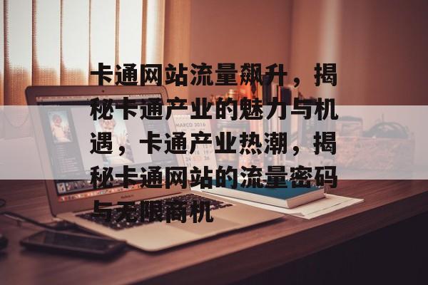 卡通网站流量飙升，揭秘卡通产业的魅力与机遇，卡通产业热潮，揭秘卡通网站的流量密码与无限商机