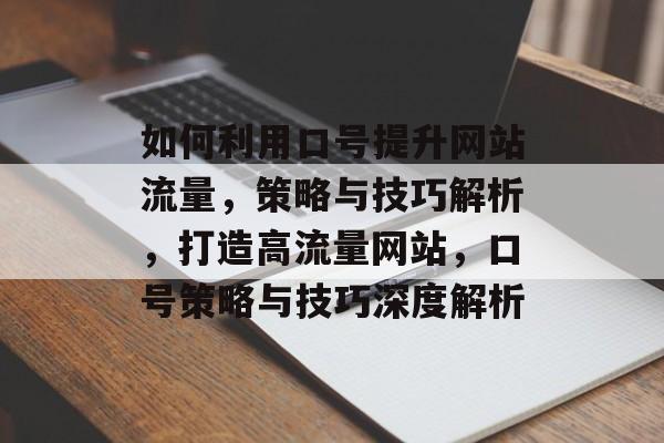 如何利用口号提升网站流量，策略与技巧解析，打造高流量网站，口号策略与技巧深度解析