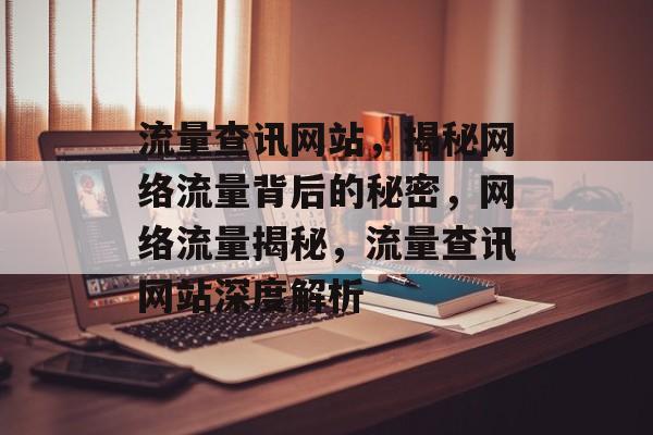流量查讯网站，揭秘网络流量背后的秘密，网络流量揭秘，流量查讯网站深度解析
