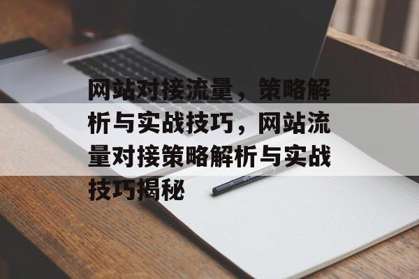 网站对接流量，策略解析与实战技巧，网站流量对接策略解析与实战技巧揭秘