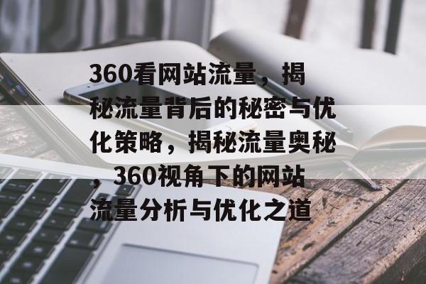 360看网站流量，揭秘流量背后的秘密与优化策略，揭秘流量奥秘，360视角下的网站流量分析与优化之道