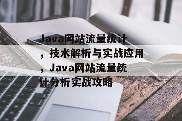 Java网站流量统计，技术解析与实战应用，Java网站流量统计分析实战攻略