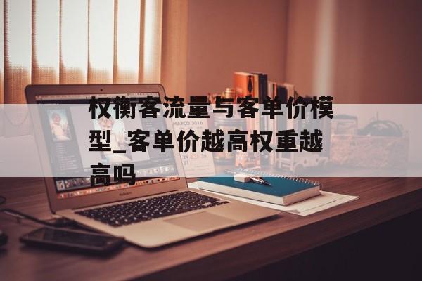 权衡客流量与客单价模型_客单价越高权重越高吗