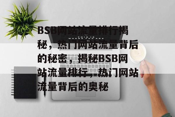 BSB网站流量排行揭秘，热门网站流量背后的秘密，揭秘BSB网站流量排行，热门网站流量背后的奥秘