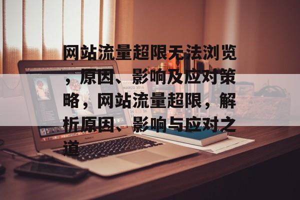 网站流量超限无法浏览，原因、影响及应对策略，网站流量超限，解析原因、影响与应对之道
