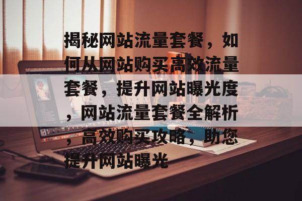 揭秘网站流量套餐，如何从网站购买高效流量套餐，提升网站曝光度，网站流量套餐全解析，高效购买攻略，助您提升网站曝光