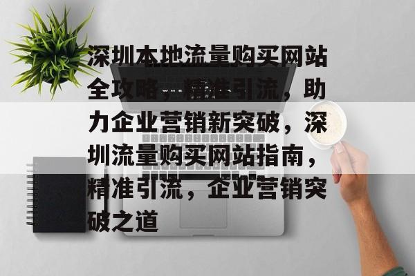 深圳本地流量购买网站全攻略，精准引流，助力企业营销新突破，深圳流量购买网站指南，精准引流，企业营销突破之道
