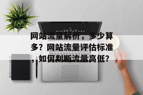 网站流量解析，多少算多？网站流量评估标准，如何判断流量高低？