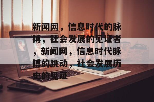 新闻网，信息时代的脉搏，社会发展的见证者，新闻网，信息时代脉搏的跳动，社会发展历史的见证