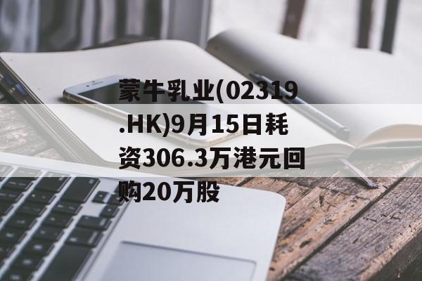 蒙牛乳业(02319.HK)9月15日耗资306.3万港元回购20万股