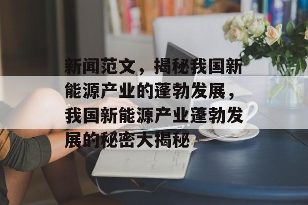 新闻范文，揭秘我国新能源产业的蓬勃发展，我国新能源产业蓬勃发展的秘密大揭秘