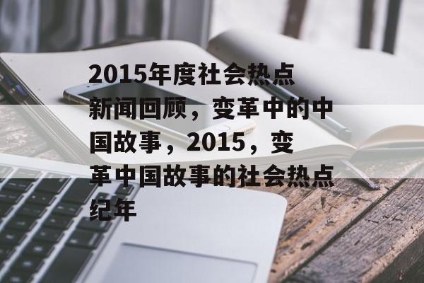 2015年度社会热点新闻回顾，变革中的中国故事，2015，变革中国故事的社会热点纪年