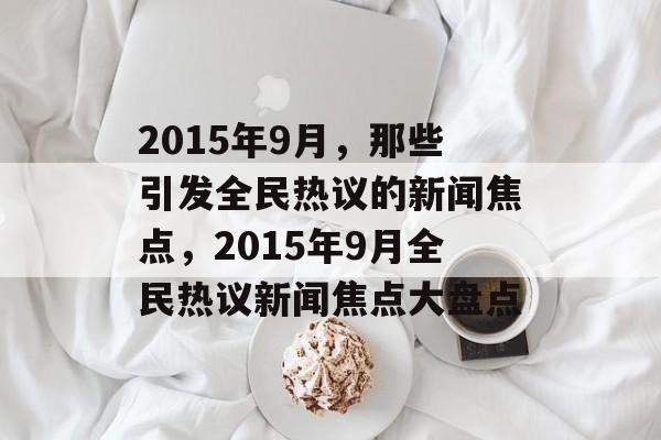 2015年9月，那些引发全民热议的新闻焦点，2015年9月全民热议新闻焦点大盘点